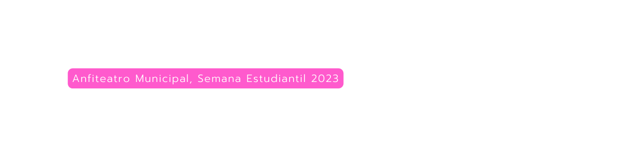 Anfiteatro Municipal Semana Estudiantil 2023